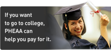 If you want to go to college, PHEAA can help you pay for it.